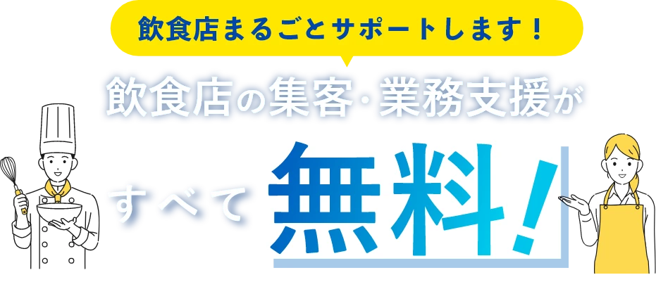 飲食店まるごとサポートします！飲食店の集客・業務支援がすべて無料！全て無料で丸投げできます。